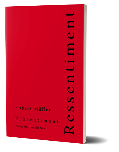 Robert Müller, Ressentiment. Wiege des Populismus