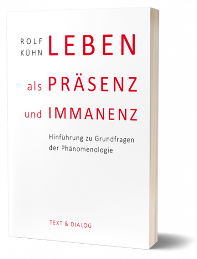 Rolf Kühn, Leben als Präsenz und Immanenz. Hinführung zu Grundfragen der Phänomenologie