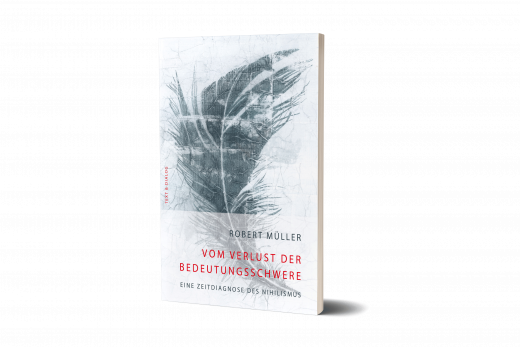 Robert Müller, Vom Verlust der Bedeutungsschwere. Eine Zeitdiagnose des Nihilismus