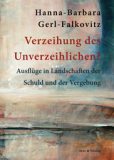 Hanna-Barbara Gerl-Falkovitz, Verzeihung des Unverzeihlichen? Ausflüge in Landschaften der Schuld und der Vergebung