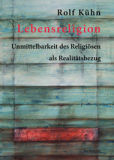 Rolf Kühn, Lebensreligion. Unmittelbarkeit des Religiösen als Realitätsbezug