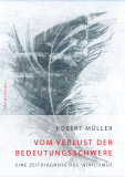 Robert Müller, Vom Verlust der Bedeutungsschwere. Eine Zeitdiagnose des Nihilismus