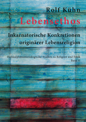 Rolf Kühn, Lebensethos. Inkarnatorische Konkretionen originärer Lebensreligion